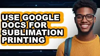 How to Use Google Docs for Sublimation Printing - Easy Guide