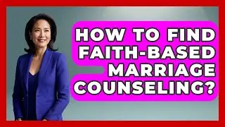 How To Find Faith-based Marriage Counseling? - The Ethical Compass