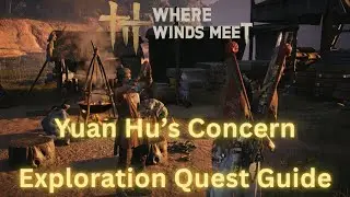 Where Winds Meet - Yuan Hu&rsquo;s Concerns | Exploration Quest | Location Guide & Walkthrough