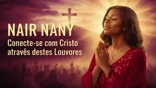 As Melhores de Nair Nany 2| Louvores que Tocam a Alma e Conectam Com Cristo (Inspirado)