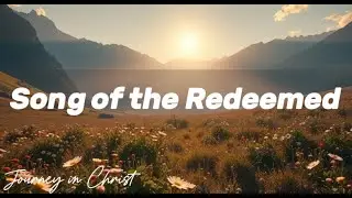 Song of the Redeemed - Journey in Christ