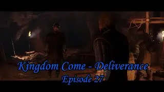 KINGDOM COME DELIVERANCE - EPISODE 27 - STORY DRIVEN OPEN WORLD RPG GAME - SET IN MEDIEVAL EUROPE