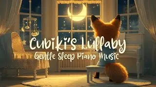 Cubiki&rsquo;s Lullaby 🌙 | Gentle Sleep Piano Music for Babies & Toddlers