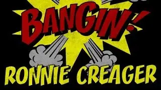 Ronnie Creager - Bangin!