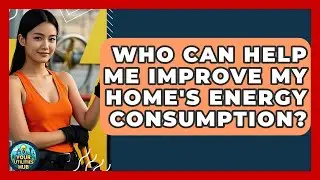 Who Can Help Me Improve My Home's Energy Consumption? - Your Utilities Hub