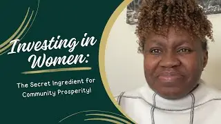 INVESTING IN WOMEN | THE SECRET INGREDIENT FOR COMMUNITY PROSPERITY!!!