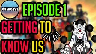 Weebcast ep 1 getting to know us