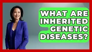 What Are Inherited Genetic Diseases? - The Everyday Why