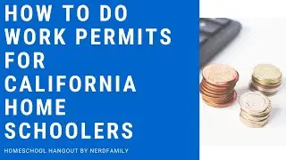 How to do Work Permits for California Home Schoolers: Homeschool Hangout