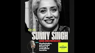 Ep. 35 - On Decolonization, Anti-colonial Thinking & Postcolonial Countries w/ Prof. Sunny Singh