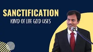 Sanctification: Kind of Life God Uses - Br. Revanth T