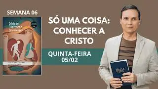 6. QUINTA (05/02): SÓ UMA COISA: CONHECER A CRISTO / LIÇÃO ESCOLA SABATINA / PR. ARILTON