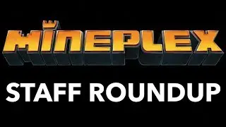 Mineplex Staff Roundup