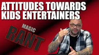 Attitudes Towards Kids Entertainers | Magic Rant With Craig Petty