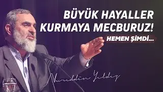 BÜYÜK HAYALLER KURMAYA MECBURUZ! HEMEN ŞİMDİ... | Nureddin Yıldız
