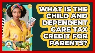 What Is The Child And Dependent Care Tax Credit For Parents? - Budgeting as a Parent