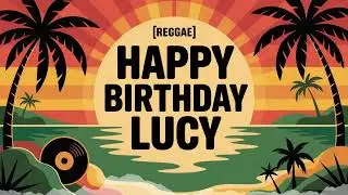 Lucy Birthday Song - Reggae - Upbeat