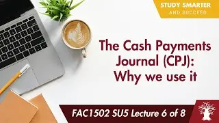 FAC1502 LU5A Lecture 6 of 8: The Cash Payments Journal (CPJ) - Why do we use it?