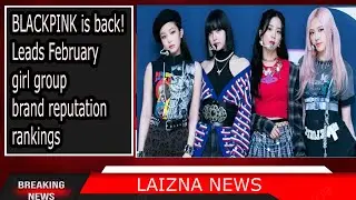 BLACKPINK is back! Leads February girl group brand reputation rankings