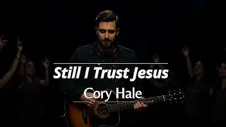 Still I Trust Jesus &mdash; Worship Song (Hillsong Style) | Cory Hale