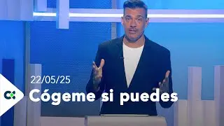 Cógeme si puedes | 22/05/25