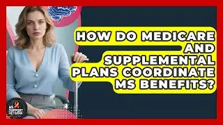 How Do Medicare And Supplemental Plans Coordinate MS Benefits? - MS Support Network
