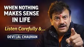 When Nothing Makes Sense in Life | Devi Lal Chauhan 