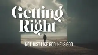 Getting It Right: Not Just Like God, Jesus is God