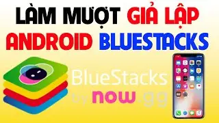 Hướng dẫn tuỳ chỉnh Bluestacks cho máy cấu hình yếu, vừa, cao