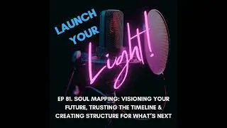 Ep 81. Soul Mapping: Visioning Your Future, Trusting the Timeline & Creating Structure for What&rsquo;s...