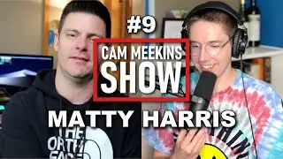 Cam Meekins Show #9 - Matty Harris