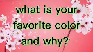 1st question for today, what is your favorite color and why?