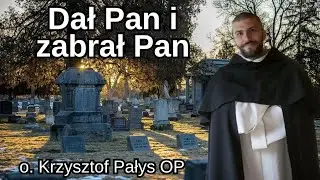 Dał Pan i zabrał Pan. o. Krzysztof Pałys OP 