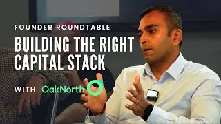 BUILDING THE RIGHT CAPITAL STACK - Founder Roundtable with OakNorth