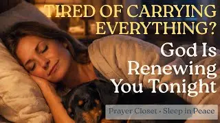 God Renews the Weary While You Sleep | Prayer Closet
