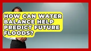 How Can Water Balance Help Predict Future Floods? | Water Science For Everyone News