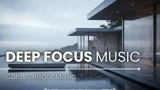 Focus Music | Long Ambient Mix for Maximum Concentration & Productivity