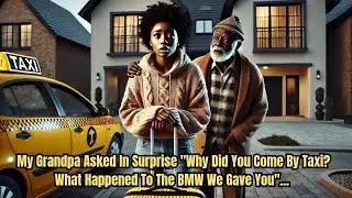 My Grandpa Asked In Surprise  Why Did You Come By Taxi  What Happened To The BMW We Gave You
