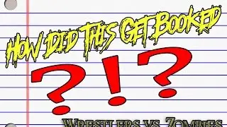 How Did This Get Booked ?!? - Episode 11 - Wrestlers vs. Zombies