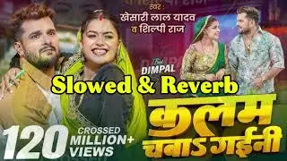 Kalam chaba gaini khesari lal ka new bhojpuri song slowed and reverb song...............
