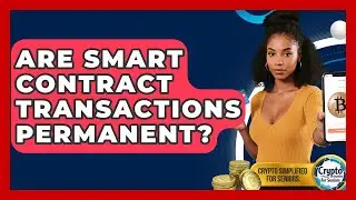 Are Smart Contract Transactions Permanent? - Crypto Simplified for Seniors