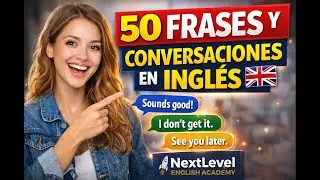 Habla ingl&eacute;s desde hoy con estas 50 frases y conversaciones reales (NextLevel English Academy)