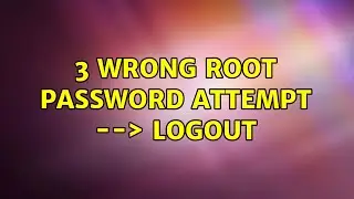 Ubuntu: 3 Wrong Root Password Attempt --＞ Logout