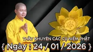 THẦY NHUẬN LÂN KHUYÊN CÁC CỤ NIỆM PHẬT { Ngày : 24 / 01 / 2026 }