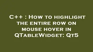 C++ : How to highlight the entire row on mouse hover in QTableWidget: Qt5