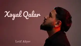 Letif Aliyev - Xəyal Qalar (Official Music Video)