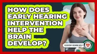 How Does Early Hearing Intervention Help The Brain Develop? - Everyday Hearing Help