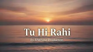 Tu Hi Rahi (Lyrical) Music Video By Aftertone Production 