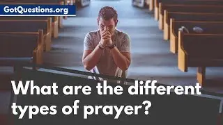 What are the different types of prayer? | What is Prayer? | GotQuestions.org