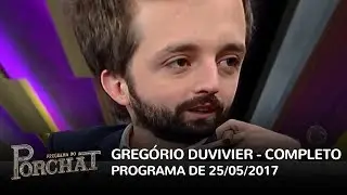 Programa do Porchat (completo) | Gregorio Duvivier (25/05/2017)